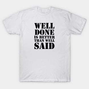 Well done is better than well said T-Shirt